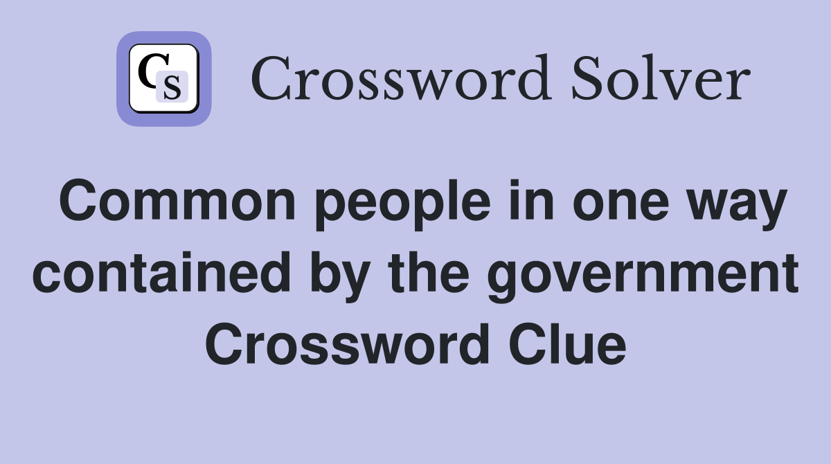 Common people in one way contained by the government Crossword Clue