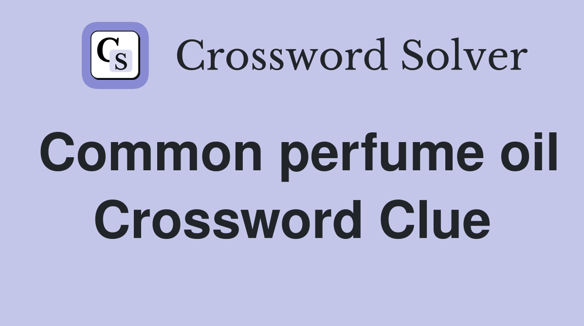 Common perfume oil Crossword Clue