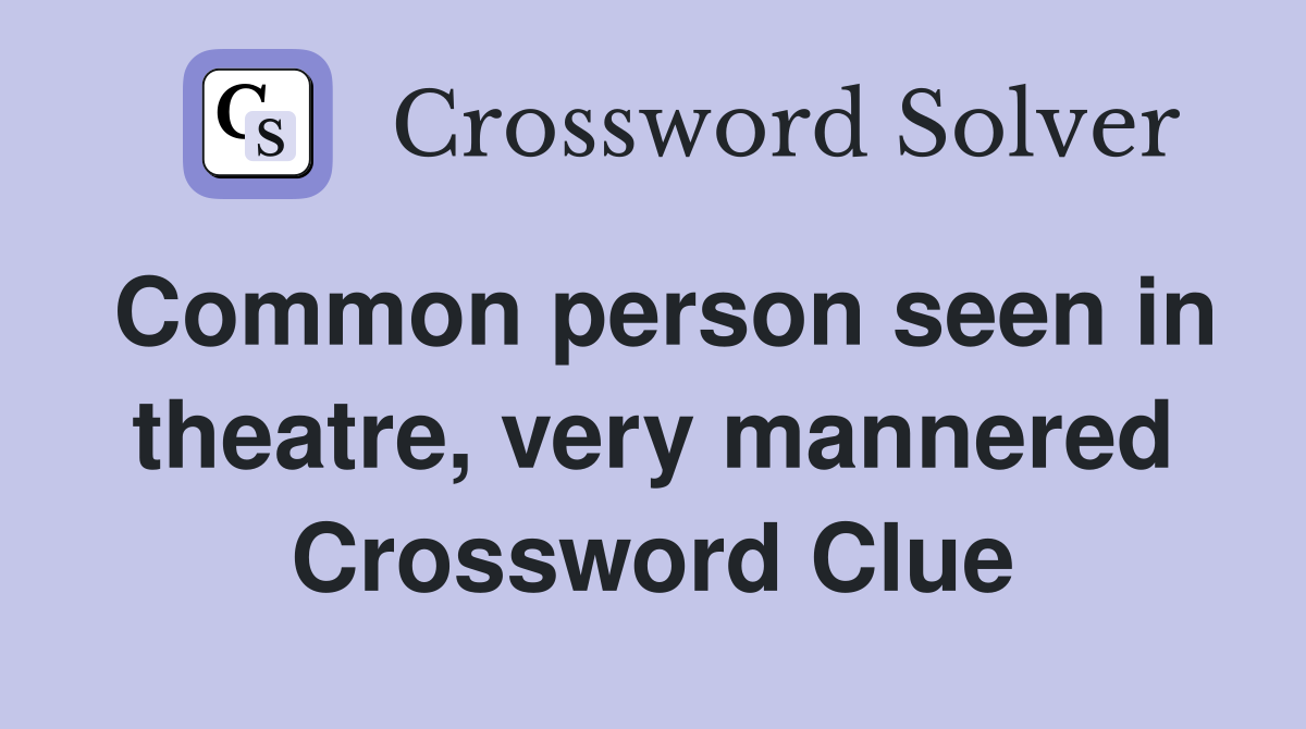 Common person seen in theatre, very mannered Crossword Clue