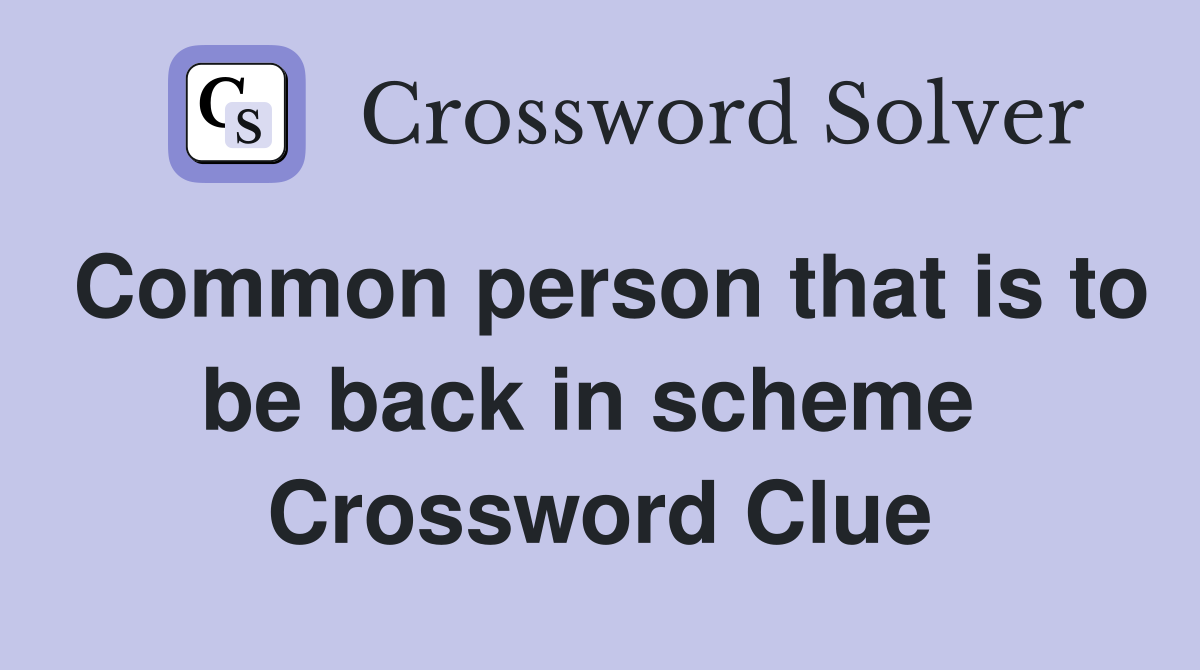 Common person that is to be back in scheme  Crossword Clue