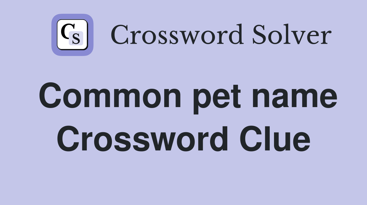 Common pet name Crossword Clue