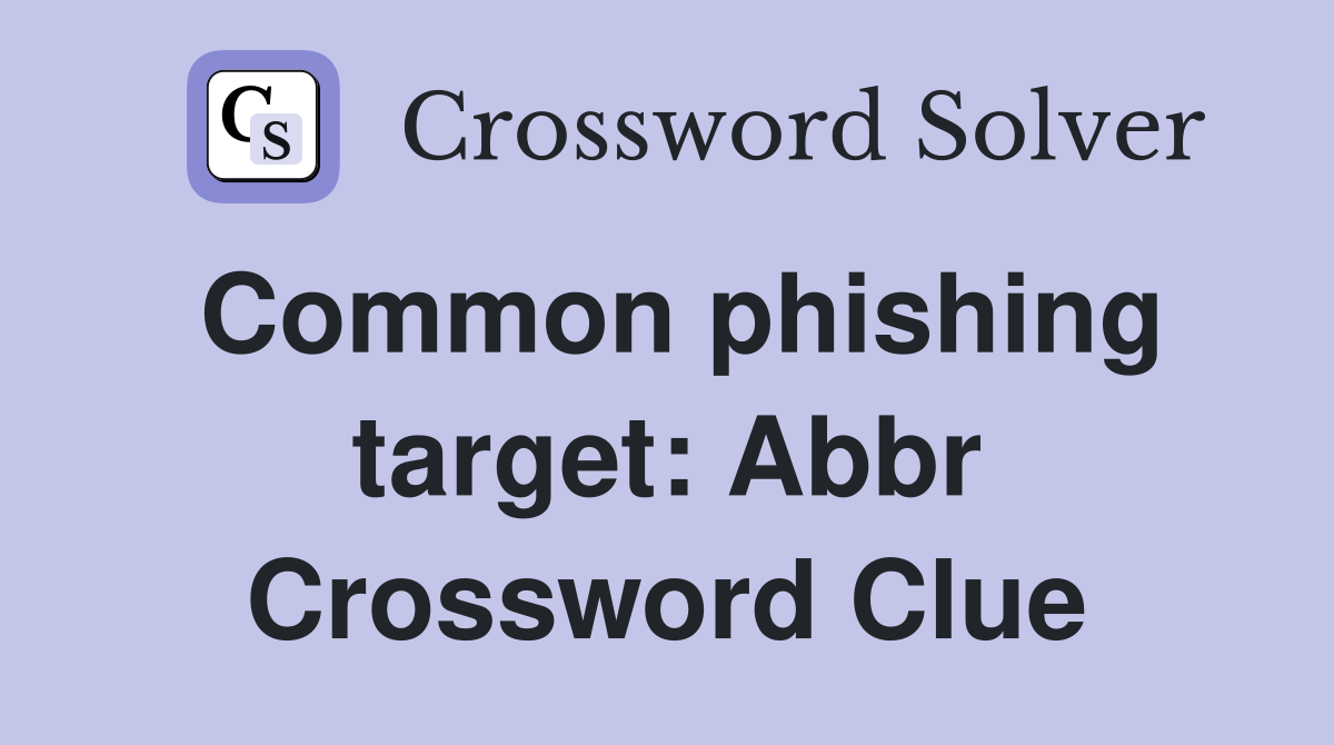 Common phishing target: Abbr Crossword Clue