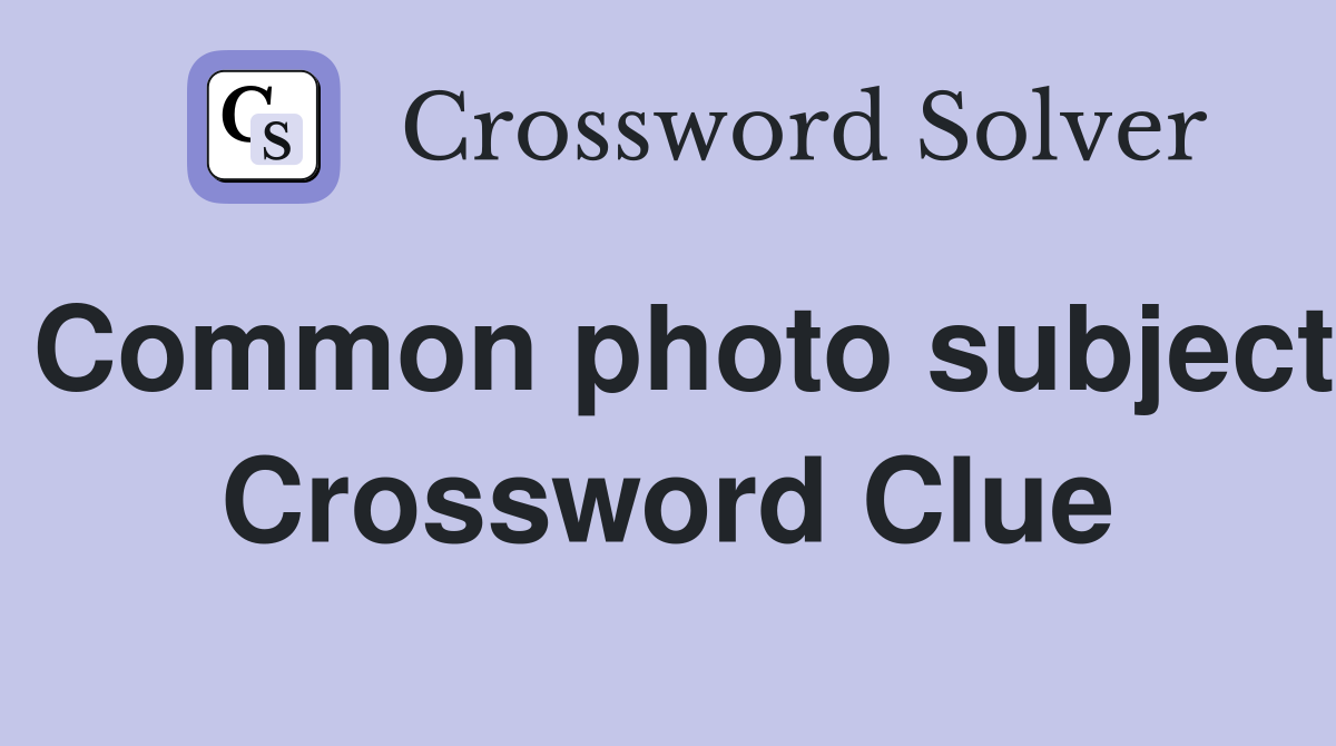 Common photo subject Crossword Clue