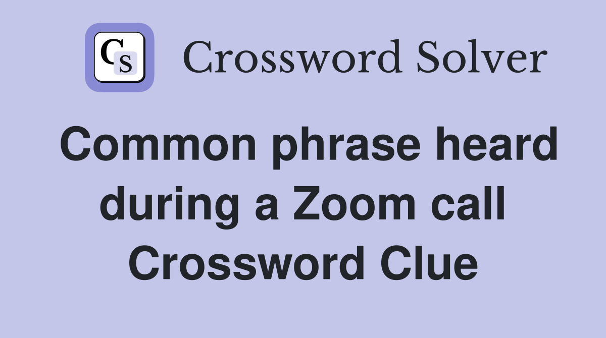 Common phrase heard during a Zoom call Crossword Clue