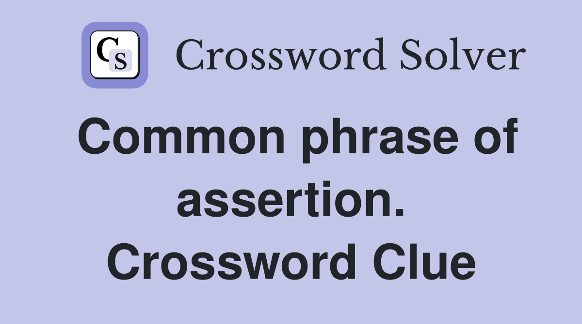Common phrase of assertion. Crossword Clue