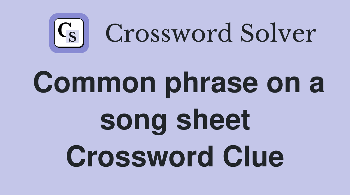Common phrase on a song sheet Crossword Clue