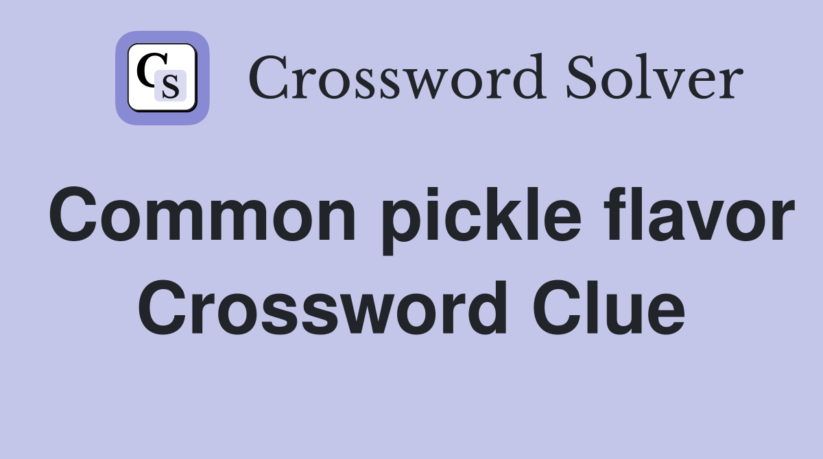 Common pickle flavor Crossword Clue