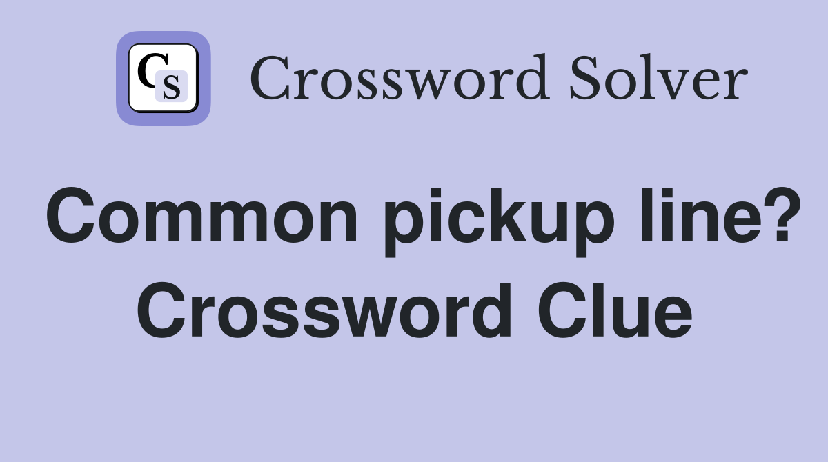 Common pickup line? Crossword Clue