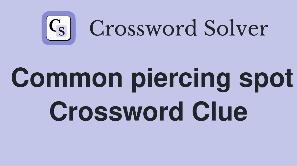Common piercing spot Crossword Clue