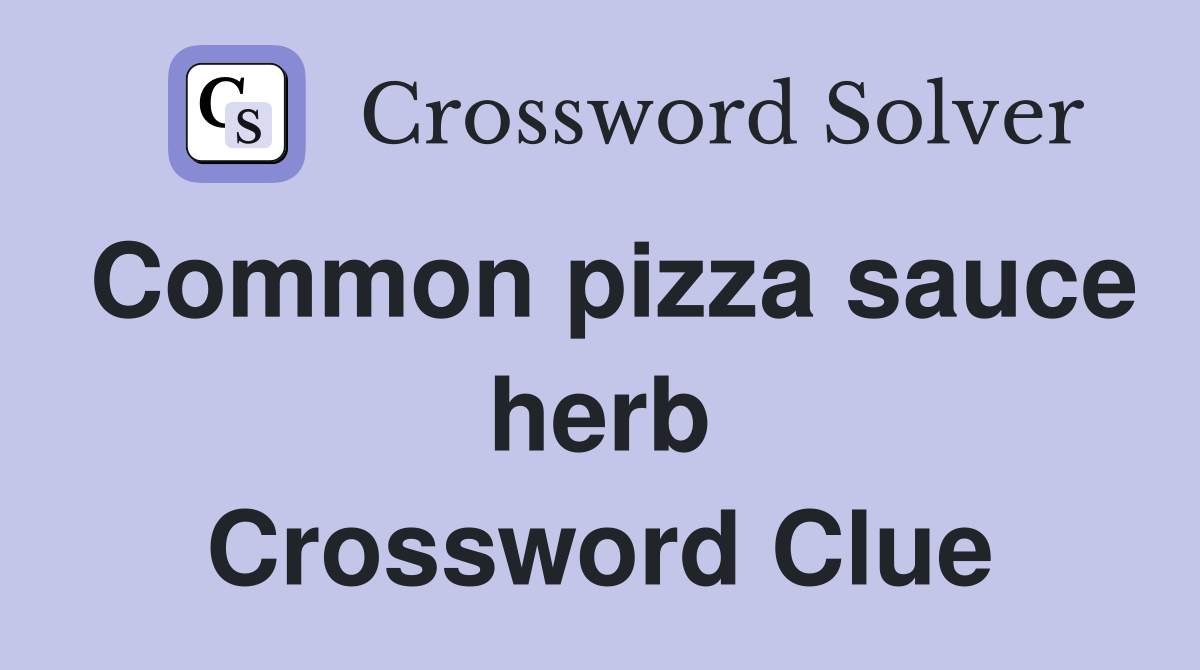 Common pizza sauce herb Crossword Clue