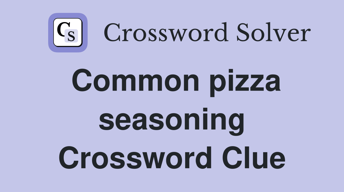 Common pizza seasoning Crossword Clue