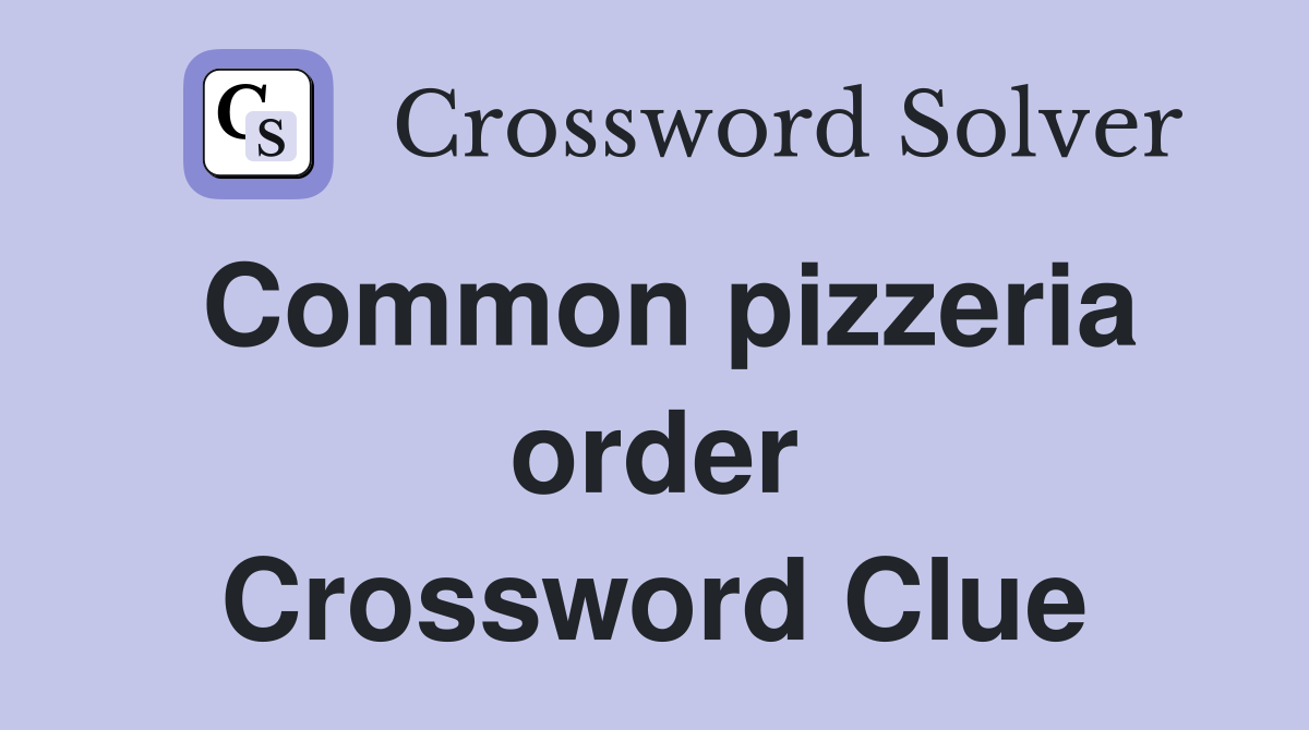 Common pizzeria order Crossword Clue