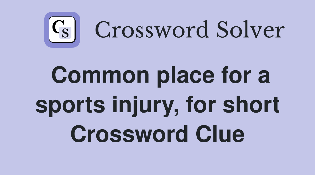 Common place for a sports injury, for short Crossword Clue