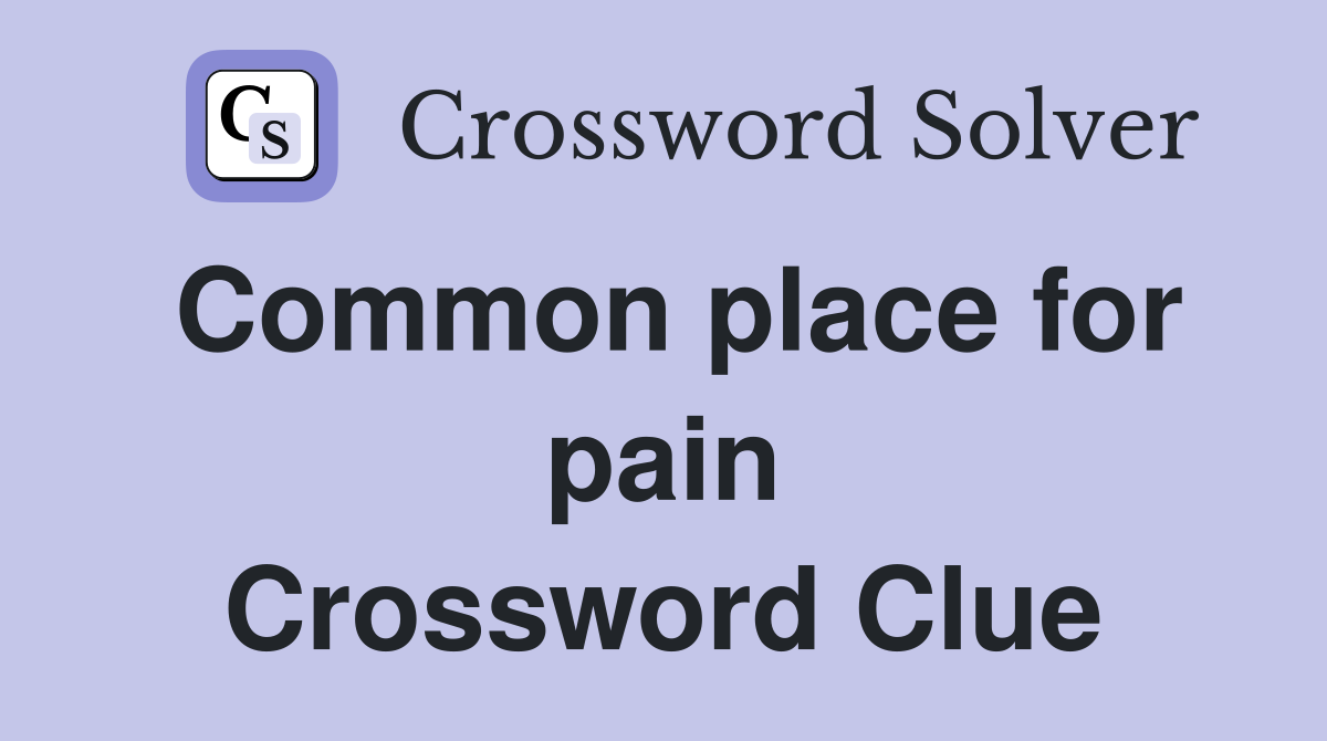 Common place for pain Crossword Clue