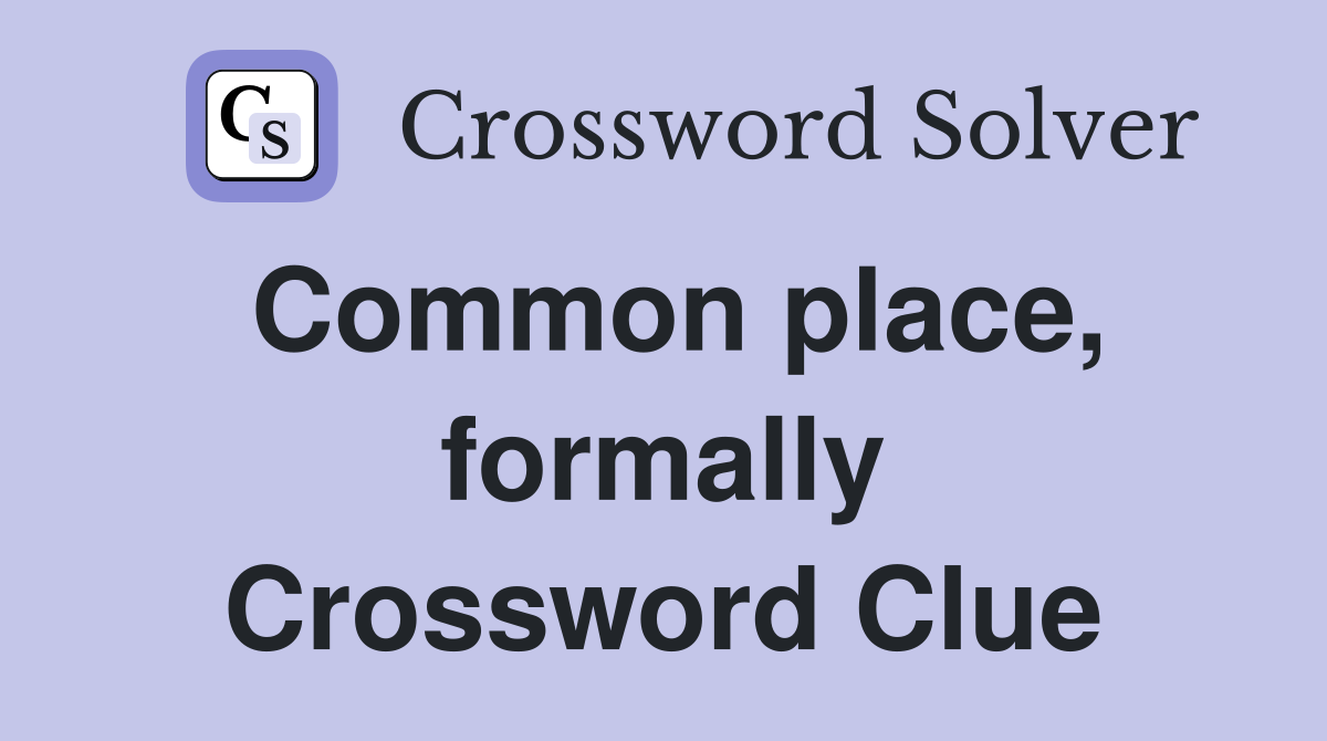 Common place, formally Crossword Clue
