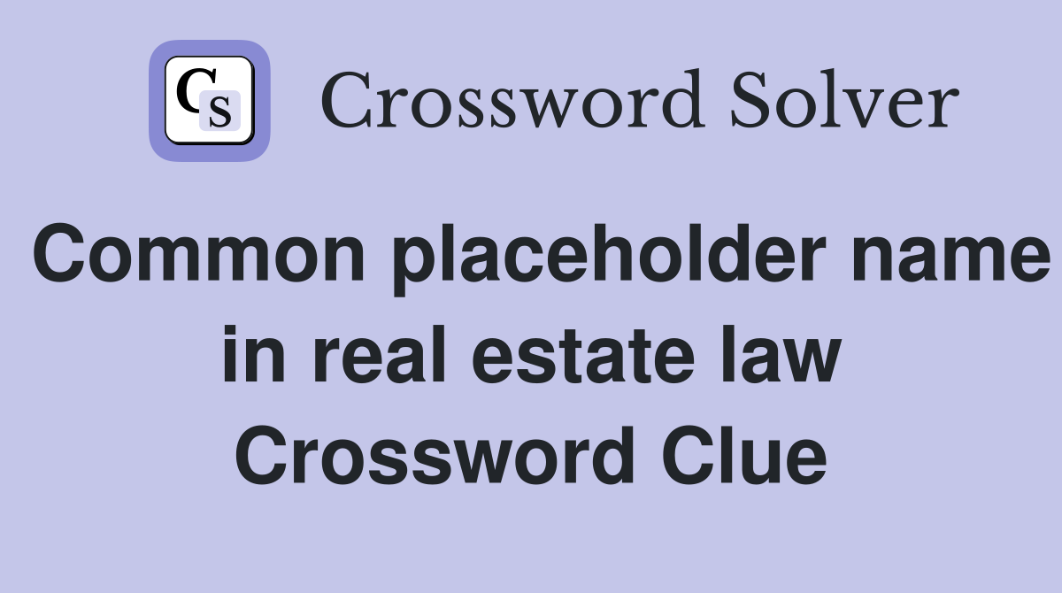 Common placeholder name in real estate law Crossword Clue