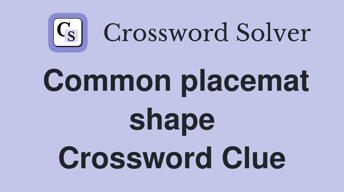 Common placemat shape Crossword Clue