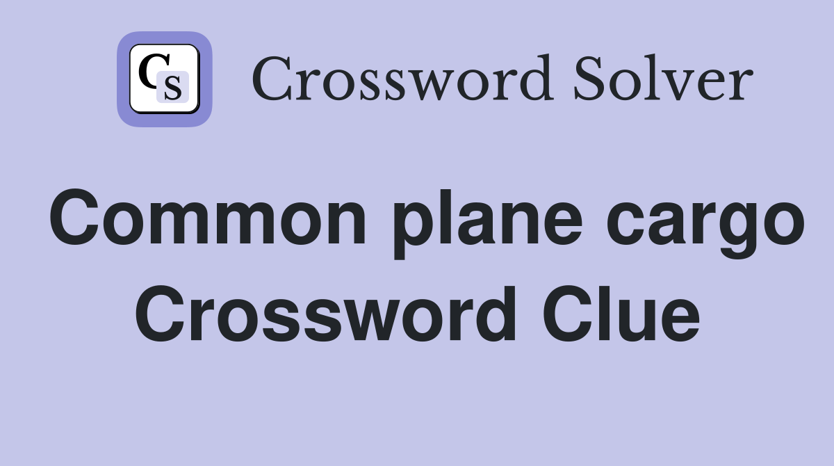 Common plane cargo Crossword Clue