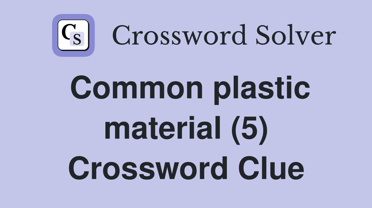 Common plastic material (5) Crossword Clue