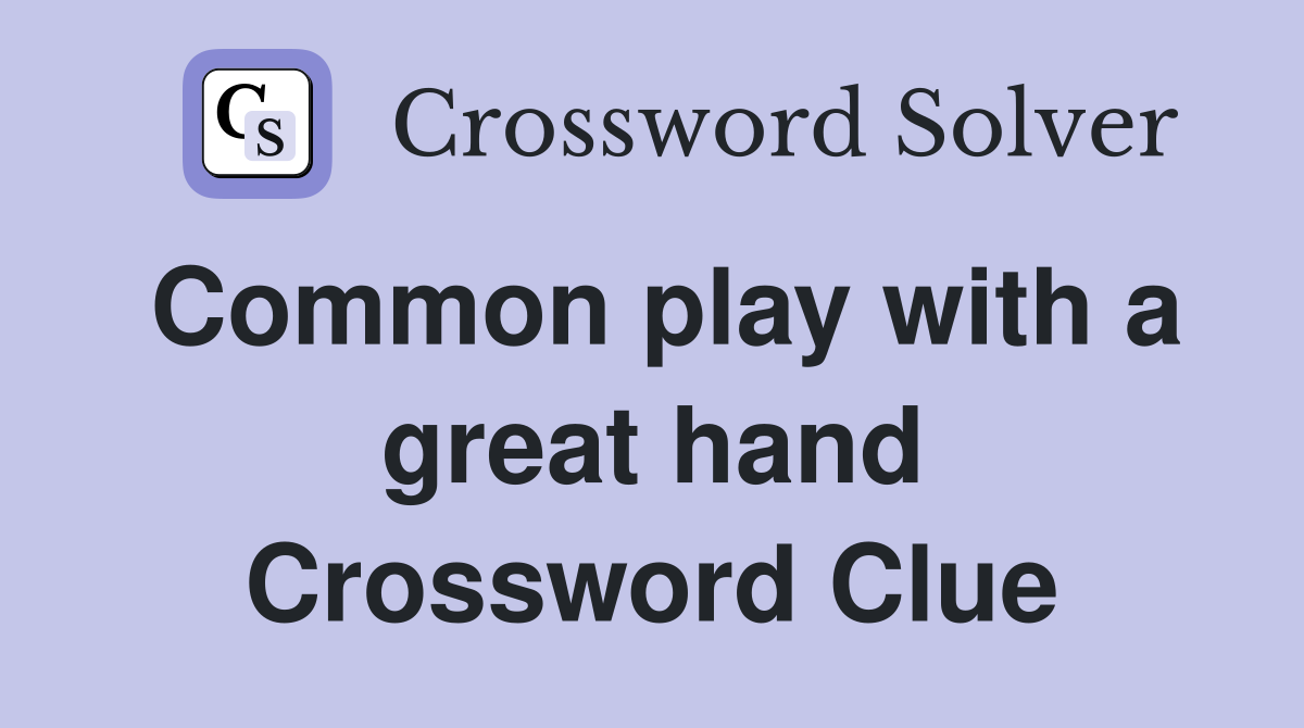 Common play with a great hand Crossword Clue