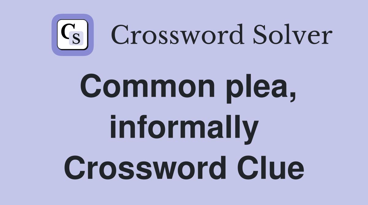 Common plea, informally Crossword Clue