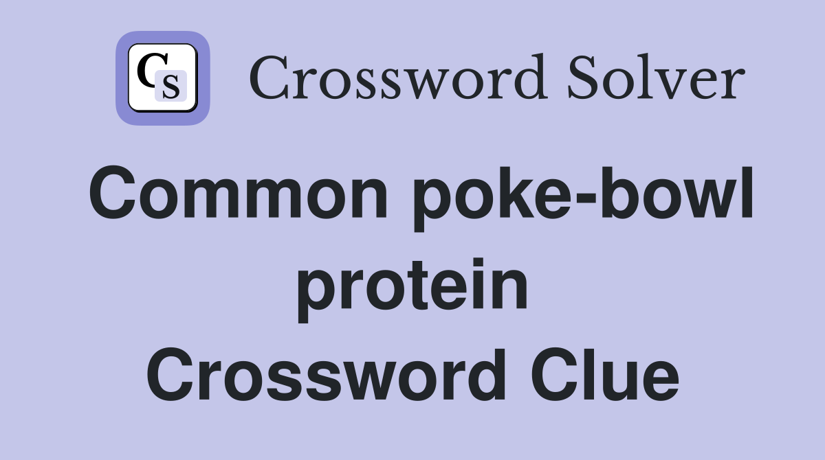 Common poke-bowl protein Crossword Clue