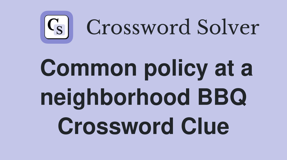 Common policy at a neighborhood BBQ Crossword Clue