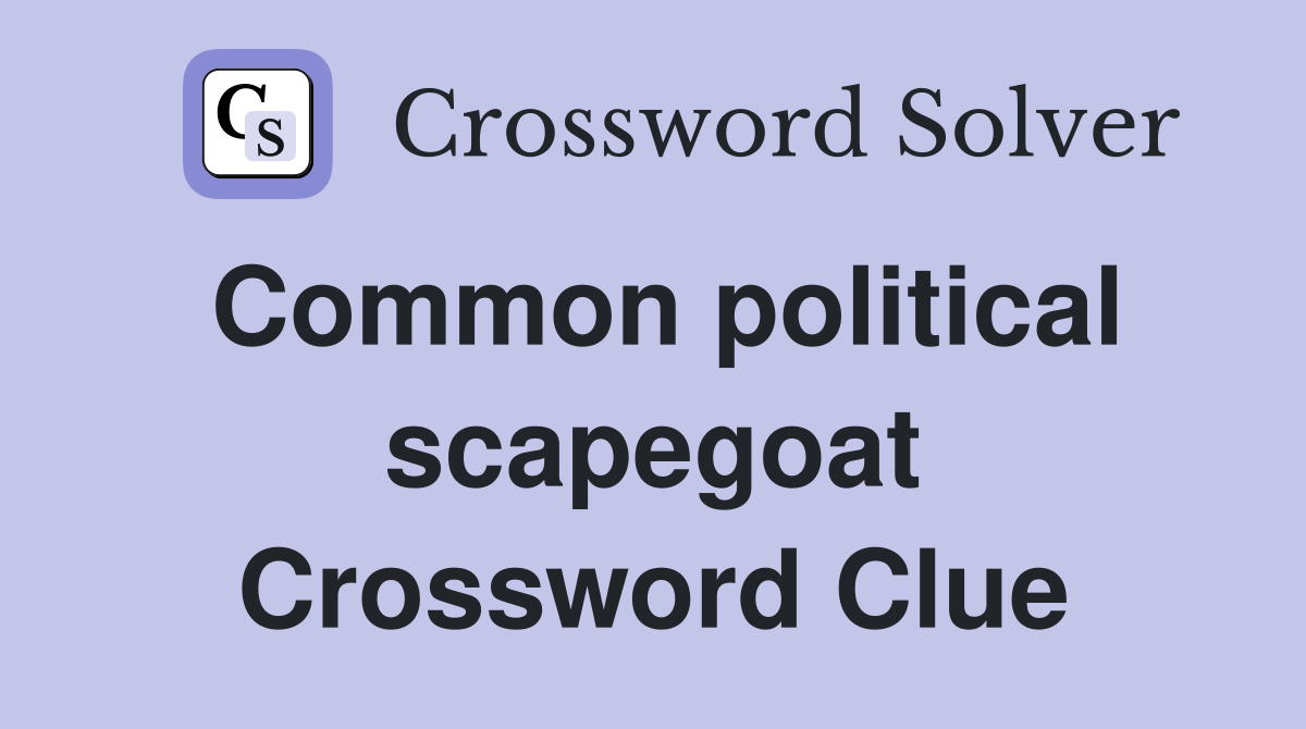 Common political scapegoat Crossword Clue