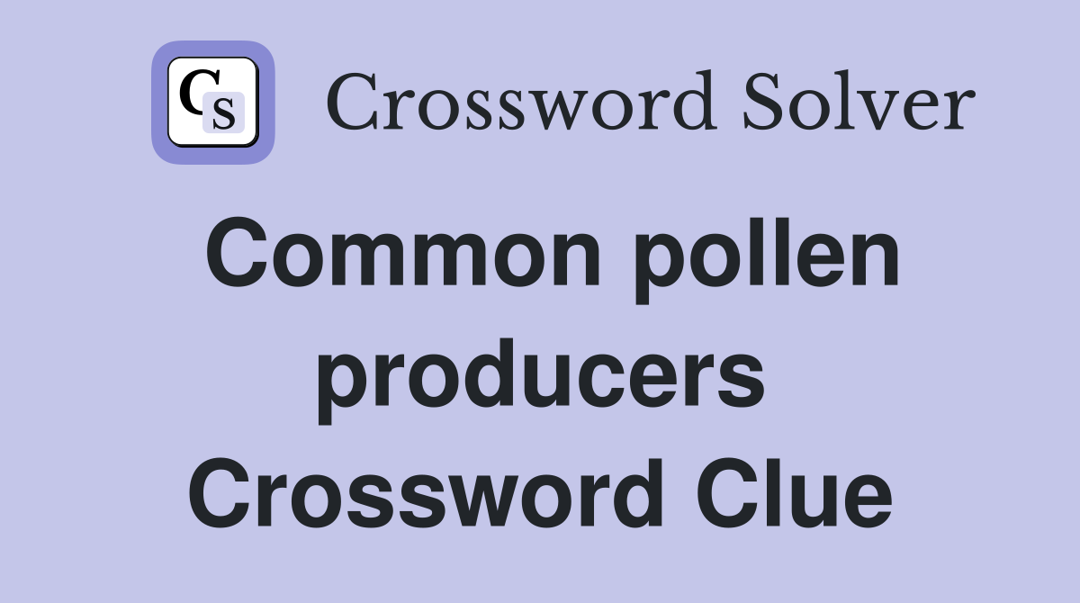 Common pollen producers Crossword Clue
