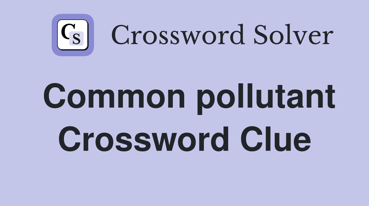 Common pollutant Crossword Clue