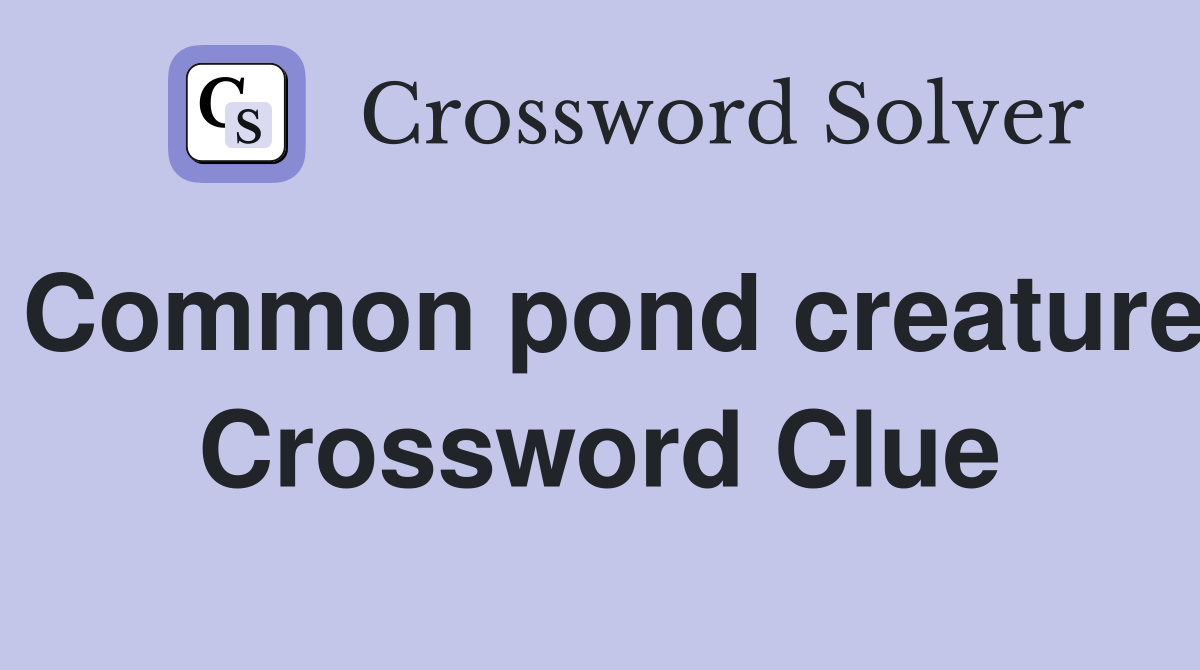 Common pond creature Crossword Clue
