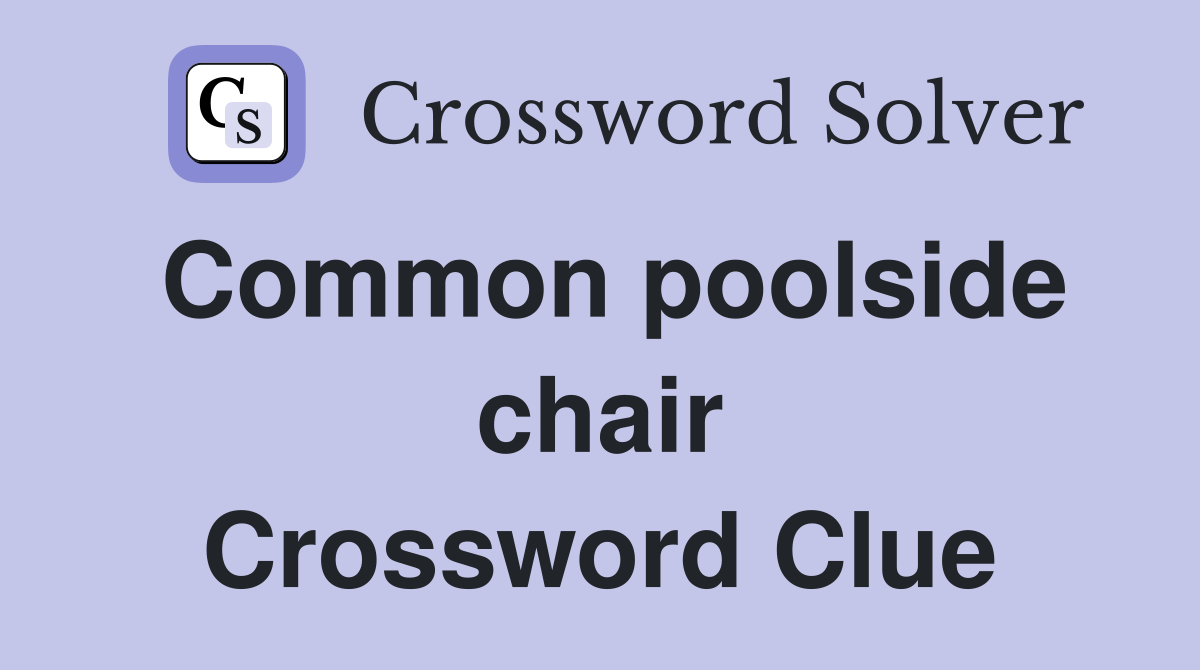 Common poolside chair Crossword Clue