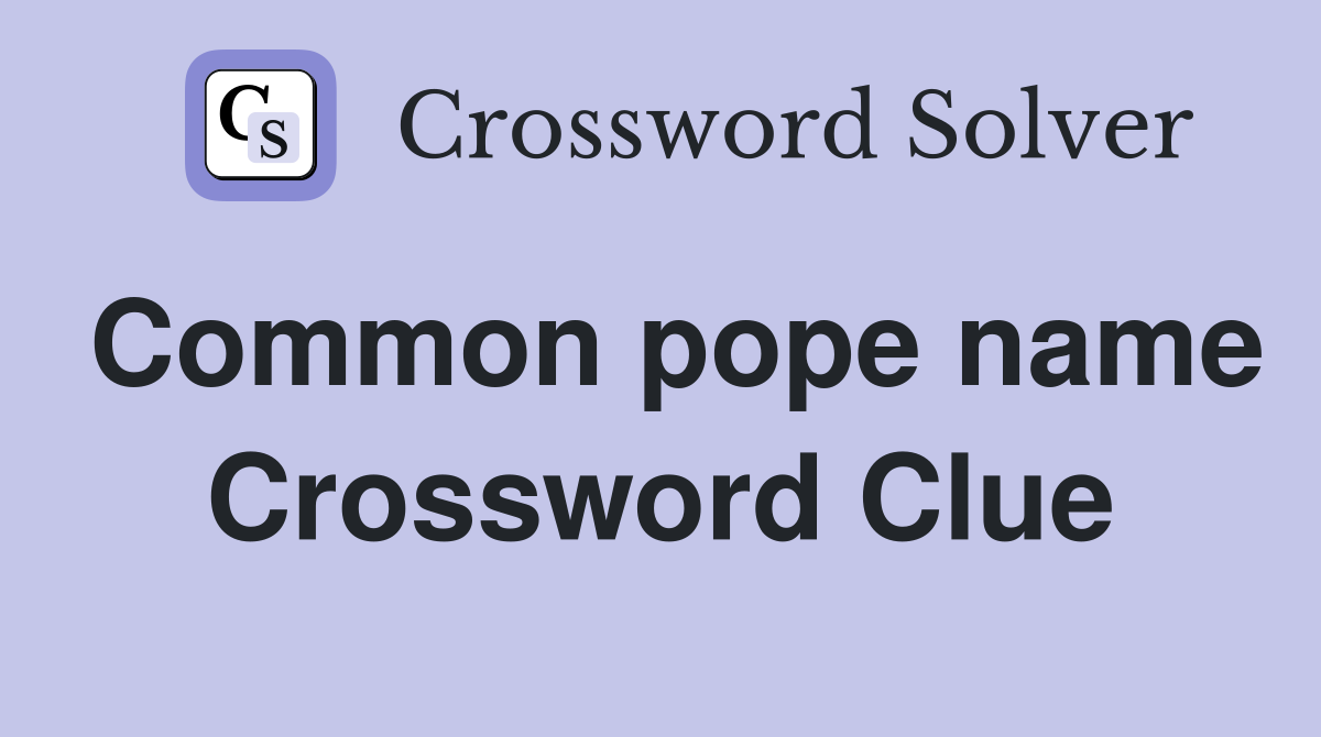 Common pope name Crossword Clue