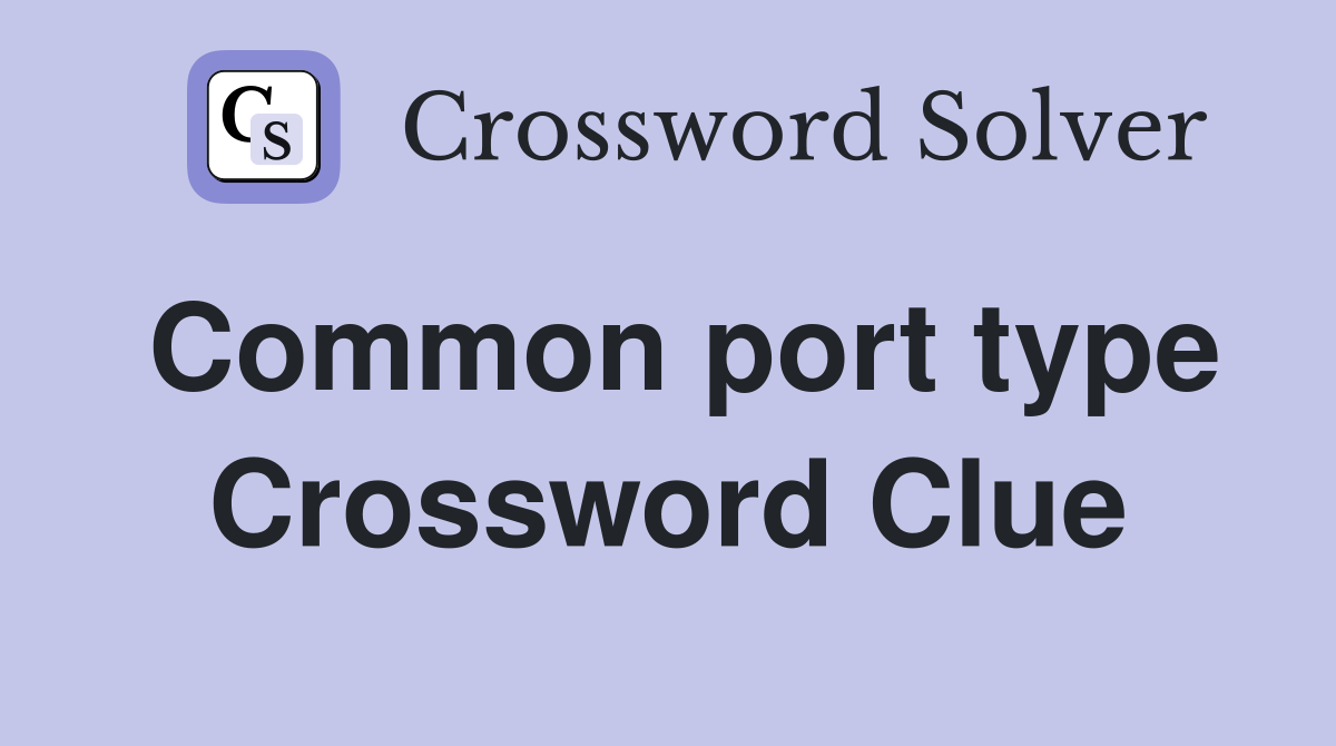 Common port type Crossword Clue