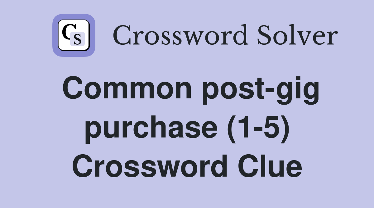 Common post-gig purchase (1-5) Crossword Clue