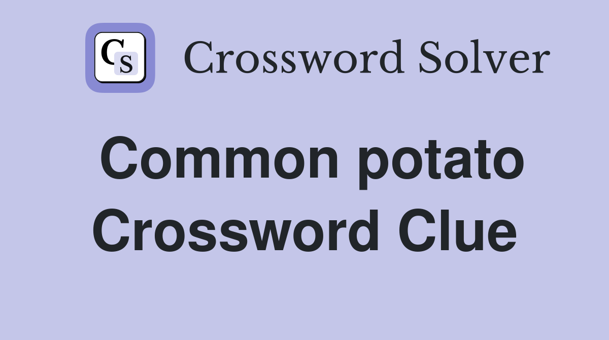 Common potato Crossword Clue