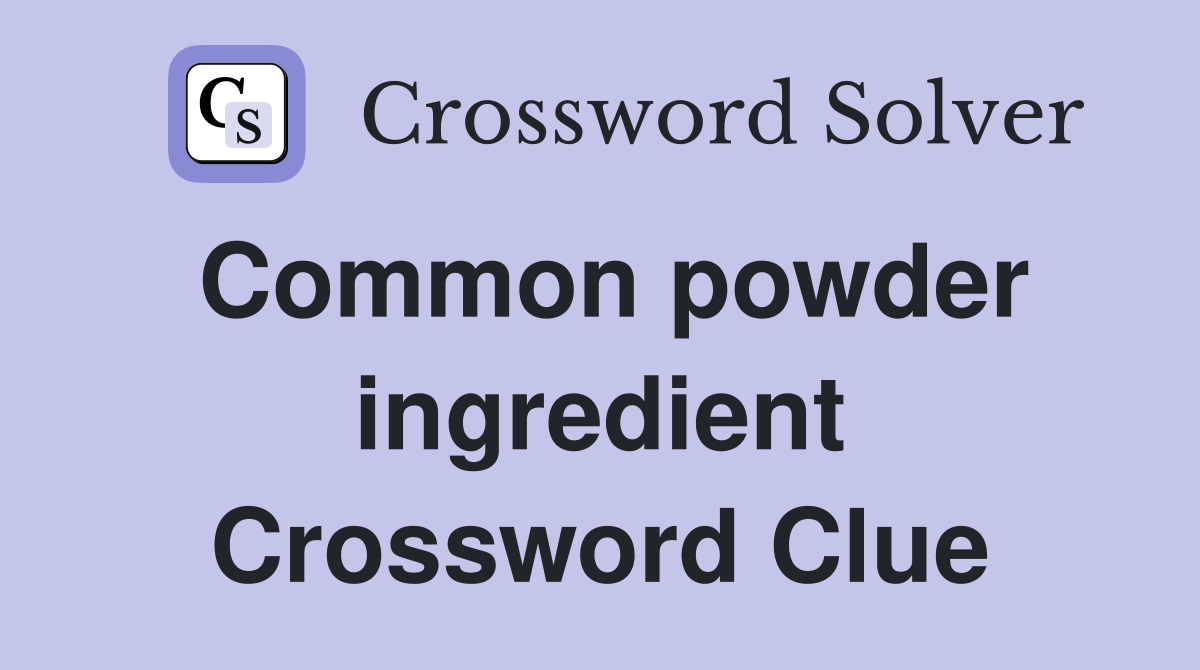 Common powder ingredient Crossword Clue