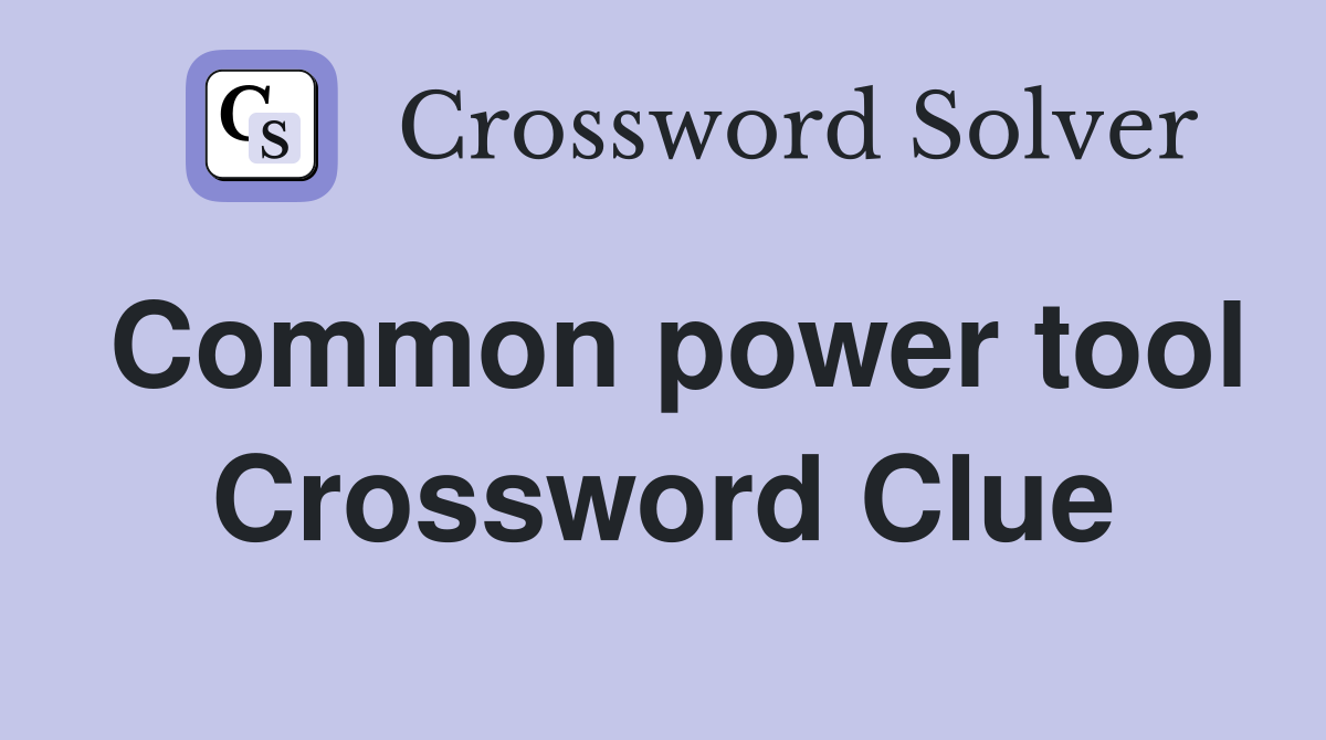 Common power tool Crossword Clue