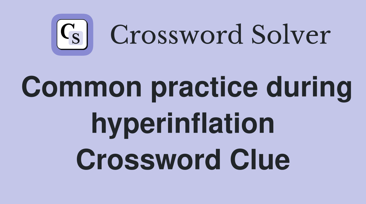 Common practice during hyperinflation Crossword Clue