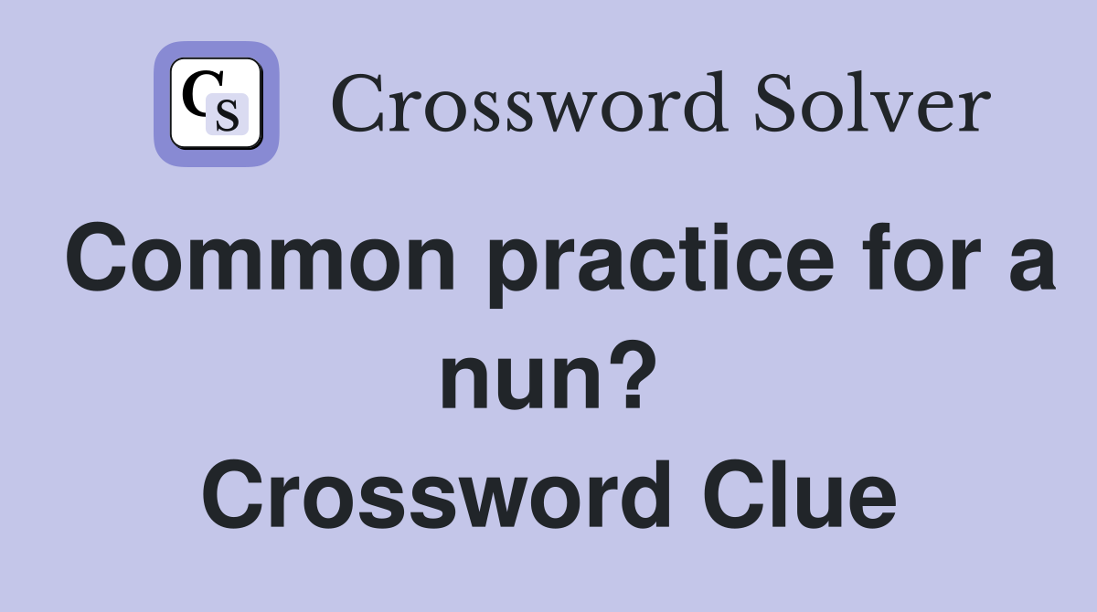 Common practice for a nun? Crossword Clue