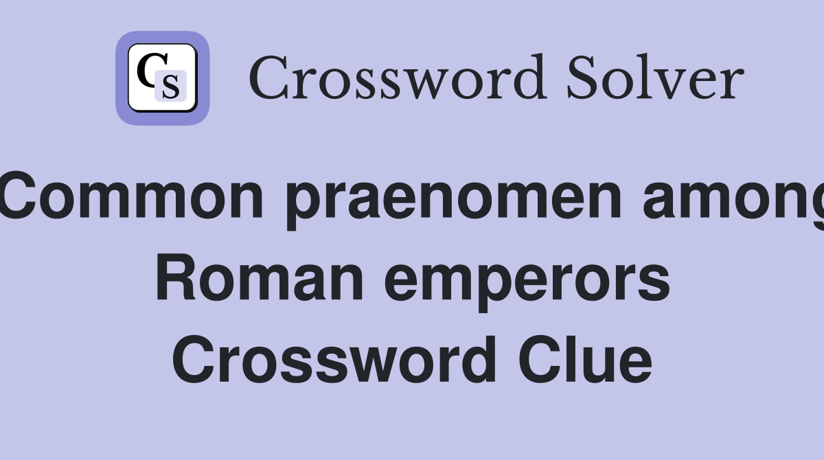 Common praenomen among Roman emperors Crossword Clue