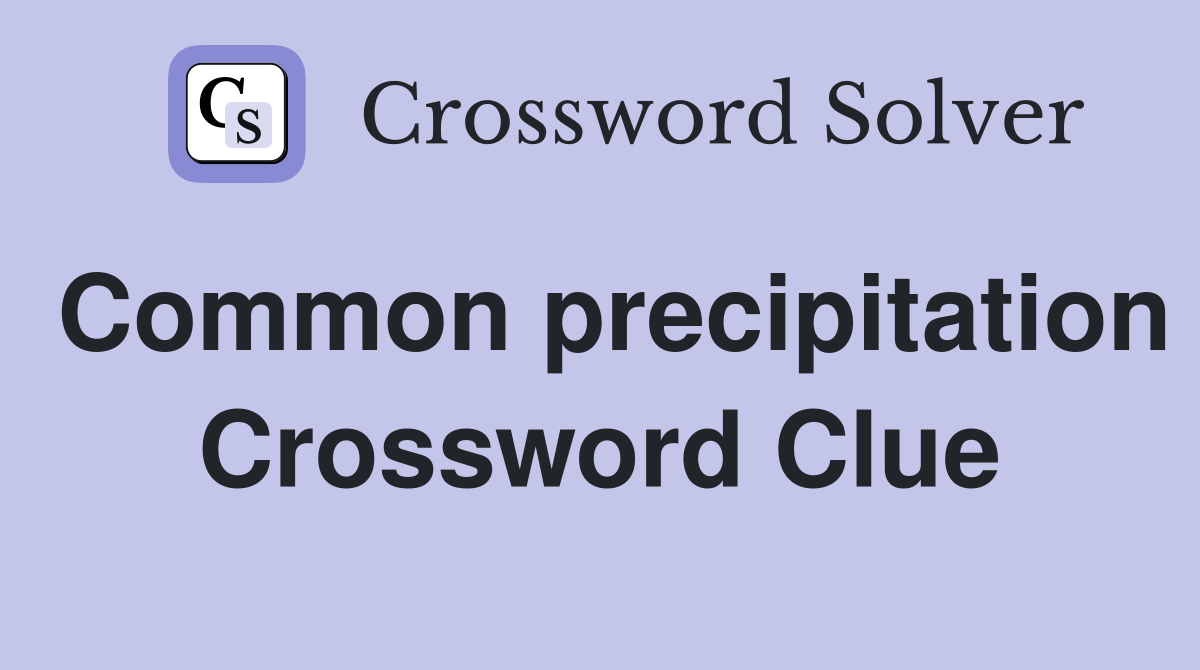 Common precipitation Crossword Clue
