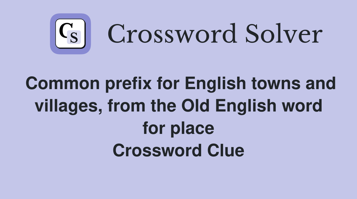 Common prefix for English towns and villages, from the Old English word for place Crossword Clue