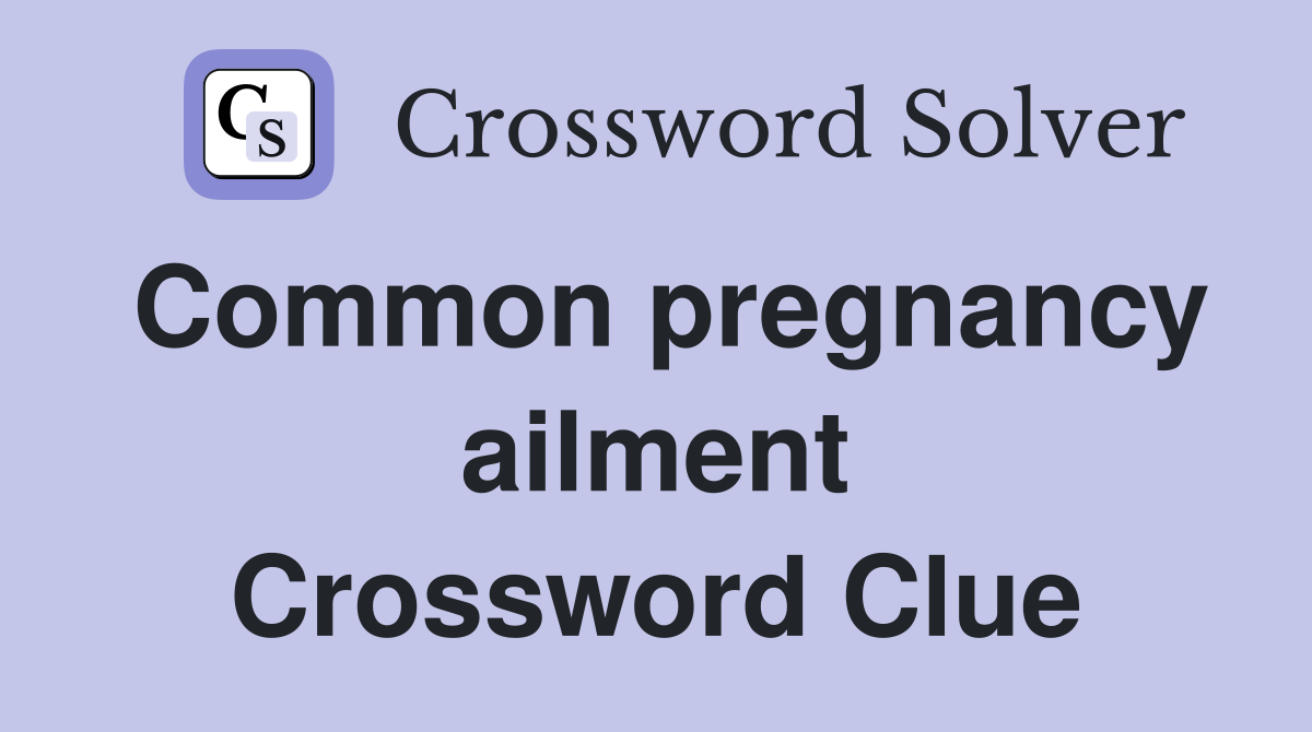 Common pregnancy ailment Crossword Clue