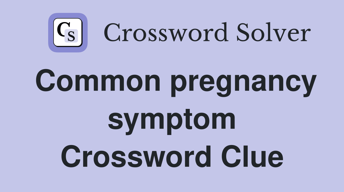 Common pregnancy symptom Crossword Clue