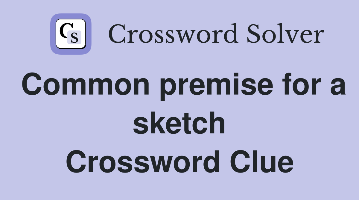 Common premise for a sketch Crossword Clue
