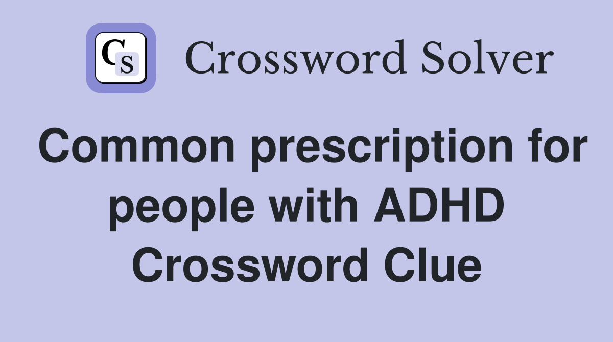 Common prescription for people with ADHD Crossword Clue