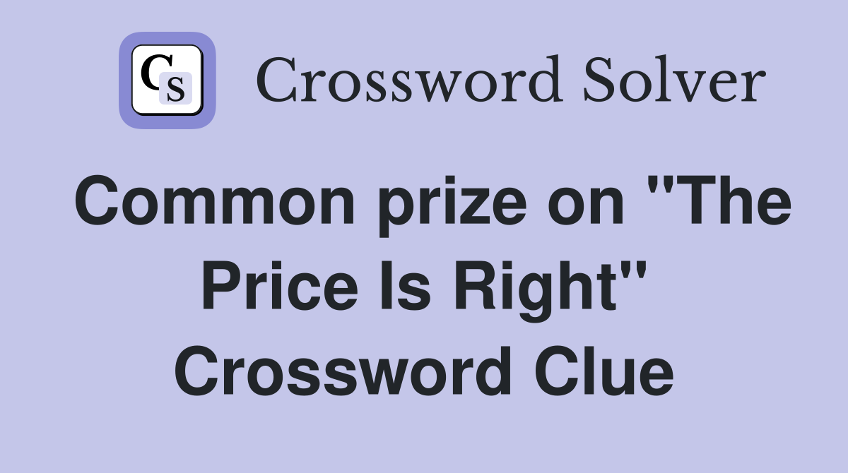 Common prize on "The Price Is Right" Crossword Clue