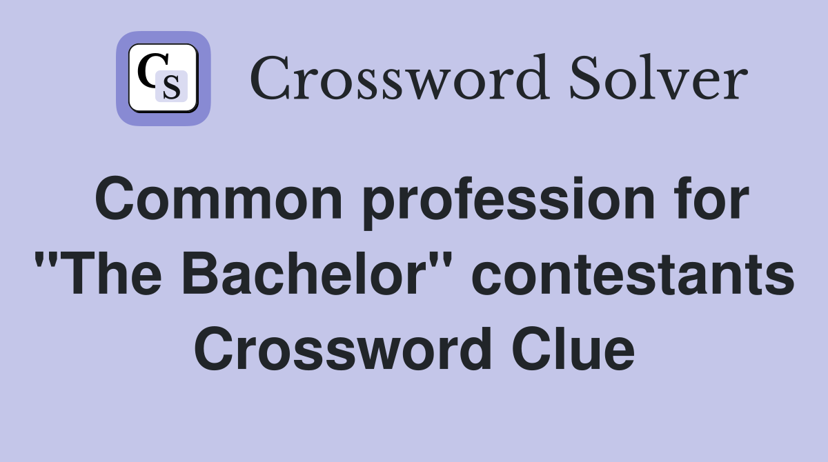 Common profession for "The Bachelor" contestants Crossword Clue