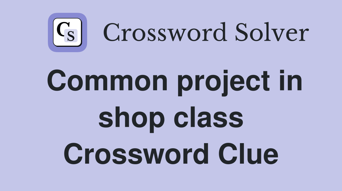 Common project in shop class Crossword Clue